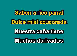 Saben a rice panal

Dulce miel azucarada
Nuestra car1a tiene

Muchos derivados