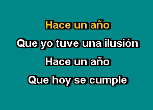 Hace un afio

Que yo tuve una ilusic'm

Hace un afwo

Que hoy se cumple