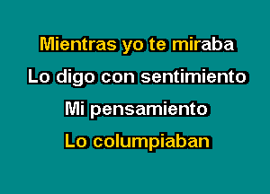 Mientras yo te miraba

Lo digo con sentimiento

Mi pensamiento

Lo columpiaban