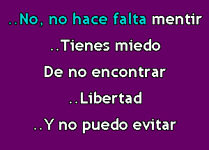 ..No, no hace falta mentir
..Tienes miedo

De no encontrar
..Libertad

..Y no puedo evitar
