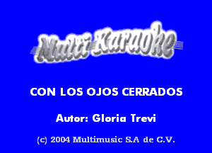 CON LOS OJOS CERRADOS

Amen Gloria Trcvi

(c) 2004 Multimulc SA de C.V.