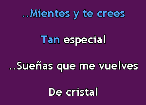 ..Mientes y te crees

Tan especial

..SueF1as que me vuelves

De cristal