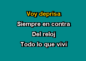 Voy deprisa
Siempre en contra

Del reloj

Todo lo que vivi