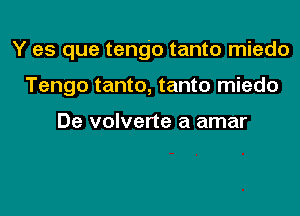 Y es que tengo tanto miedo

Tengo tanto, tanto miedo

De volverte a amar