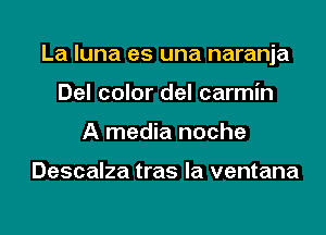La luna es una naranja

Del color del carmin
A media noche

Descalza tras la ventana