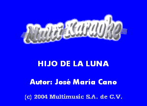 HIJO DE LA LUNA

Amen Jone Maria Cane

(c) 2004 Multimuxic SA. de C.V.
