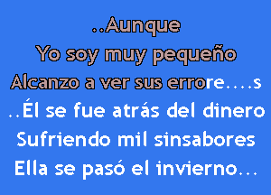 ..Aunque
Yo soy muy pequer'io
Alcanzo a ver sus errore. . . .5
.El se fue atras del dinero
Sufriendo mil sinsabores
Ella se pasc') el invierno...