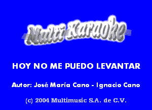 HOY NO ME PUEDO LEVANTAR

Mort Joni Maria Cuno - Ignacio Cuno

(c) 2004 Multinlusic SA. de C.V.