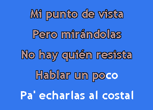 Mi punto de vista
Pero miraimdolas

No hay quiein resista

Hablar un poco

Pa' echarlas al costal