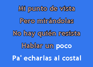 Mi punto de vista
Pero miraimdolas

No hay quiein resista

Hablar un poco

Pa' echarlas al costal