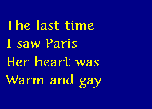 The last time
I saw Paris

Her heart was
Warm and gay