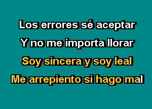 L05 errores Sf? aceptar
Y no me importa llorar
Soy sincera y soy leal

Me arrepiento si hago mal