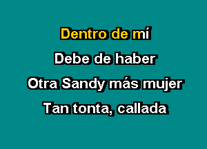Dentro de mi
Debe de haber

Otra Sandy mas mujer

Tan tonta, callada