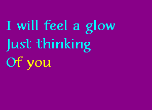 IIle mlag ow
Just thinking

Of you