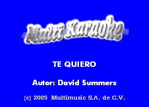 TE QUIERO

Amen David Summers

(c) 2005 Multimulc SA. de C.V.