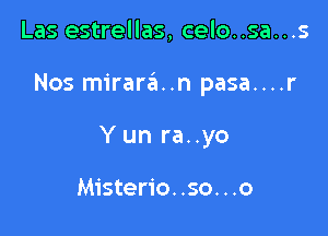 Las estrellas, celo..sa...s

Nos mirara..n pasa....r

Yun ra..yo

Misterio. .so. . .o