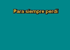 Para siempre perdi