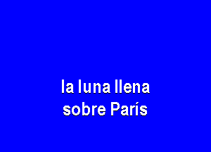 la luna llena
sobre Paris