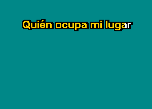 Quic'en ocupa mi lugar