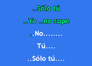 ..Sdlo tu

..Yo ..no supe

..No ........