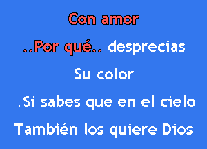 Con amor
..Por queln desprecias
Su color
..Si sabes que en el cielo

Tambie'zn los quiere Dios
