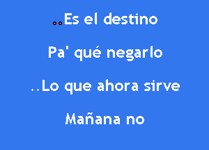 ..Es el destino

Pa' qusi negarlo

..Lo que ahora sirve

Mariana no