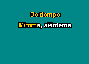 De tiempo

Mirame, sifenteme