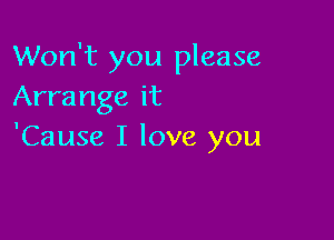 Won't you please
Arrange it

'Cause I love you