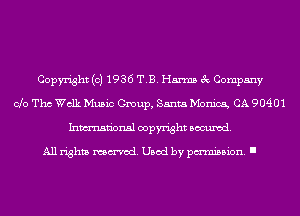 Copyright (c) 1936 T.B. Harms 3c Company
Clo Tho Walk Music Group, Santa Monica, CA 90401
Inmn'onsl copyright Banned.

All rights named. Used by pmm'ssion. I