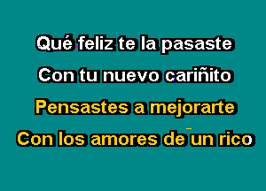Qmiz feliz te la pasaste
Con tu nuevo cariF1ito
Pensastes a mejorarte

Con los amores de-un rico