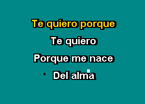 Te quiero porque

Te quiero
Porque me nace

II
Del alma