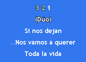 3 2 1
(Duo)

Si nos dejan

..Nos vamos a querer

Toda la Vida