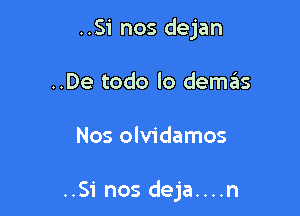 ..Si nos dejan
..De todo lo dema

Nos olvidamos

..Si nos deja....n