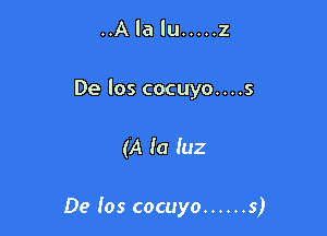 ..A la lu ..... 2
De los cocuyo....s

(A la luz

De los cocuyo ...... s)