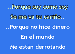 ..Porque soy como soy
Se me va tu caririo..
..Porque no hice dinero

En el mundo

Me estan derrotando l