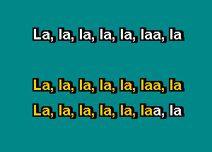 La, la, la, la, la, laa, la

La, la, la, la, la, laa, la

La, la, la, la, la, laa, la