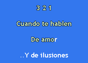 3 2 1
Cuando te hablen

De amor

..Y de ilusiones