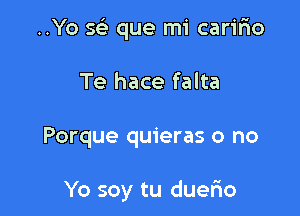 ..Yo SF) que mi carifio

Te hace falta

Porque quieras o no

Yo soy tu duer10