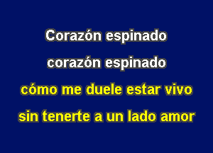 Corazfm espinado
corazfm espinado
cbmo me duele estar vivo

sin tenerte a un lado amor