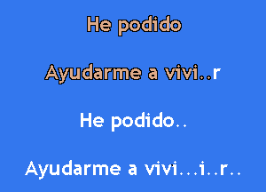 He podido

Ayudarme a vivi..r

He podido.

Ayudarme a vivi...1..r..