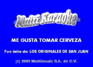 ME GUSTA TOMAR CERVEZA

Fue t'sdto dc LOS OHIGINALES DE SAN JUAN

(c) 2005 Multinlusic SA. de C.V.