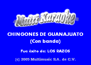 CHINGONES DE GUANAJUATO
(Con bundu)

Fue -fo det LOS RAZOS

(c) 2005 Multinlusic SA. de C.V.