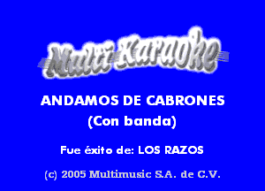 ANDAMOS DE CABRONES
(Con banda)

Fue tuito dcz LOS RAZOS

(c) 2005 Mnltimusic SA. dc C.V.