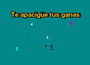 Te apacigUe tus ganas

J