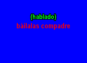 (hablado)