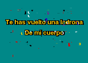 I
L

Te has vuelto una ladrona

1 De micuerpo - '