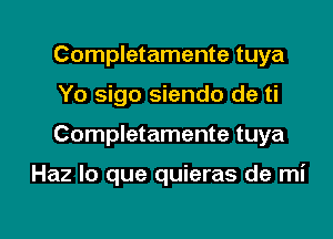 Completamente tuya
Yo sigo siendo de ti

Completamente tuya

Haz lo que quieras de mi

g