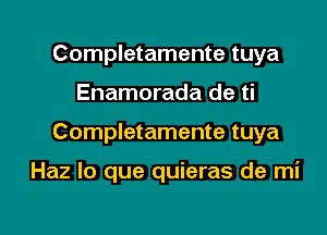 Completamente tuya

Enamorada de ti

Completamente tuya

Haz lo que quieras de mi