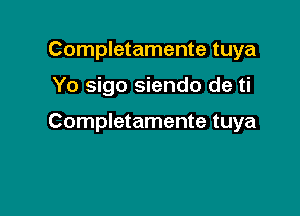 Completamente tuya

Yo sigo siendo de ti

Completamente tuya