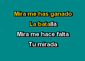 Mira me has ganado

La batalla
Mira me hace falta

Tu mirada